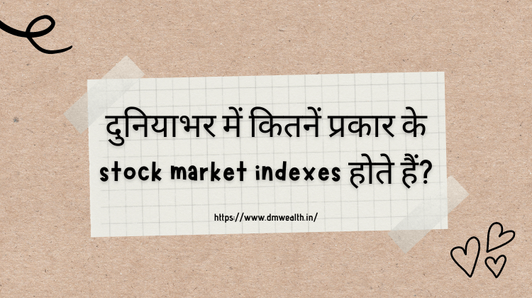 दुनियाभर में कितनें प्रकार के stock market indexes होते हैं?